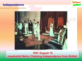 Independence
1947 August 15
Jawaharlal Nehru Claiming Independence from British
 
