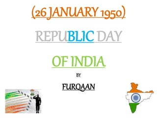 (26 JANUARY 1950)
REPUBLIC DAY
OF INDIA
BY
FURQAAN
 