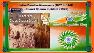 . Chauri Chaura incident (1922)
Indian Freedom Movements [1857 to 1947]
 
