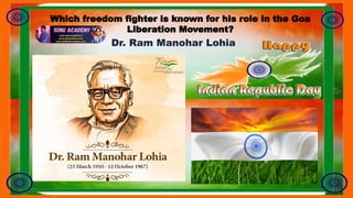 Which freedom fighter is known for his role in the Goa
Liberation Movement?
Dr. Ram Manohar Lohia
 