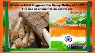 Which incident triggered the Sepoy Mutiny of 1857?
The use of animal fat on cartridges
 
