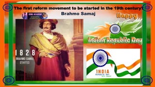 The first reform movement to be started in the 19th century?
Brahmo Samaj
 