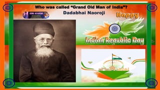 Who was called “Grand Old Man of India”?
Dadabhai Naoroji
 