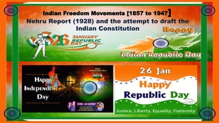 Nehru Report (1928) and the attempt to draft the
Indian Constitution
Indian Freedom Movements [1857 to 1947]
 