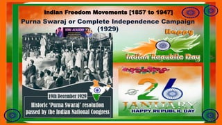 Purna Swaraj or Complete Independence Campaign
(1929)
Indian Freedom Movements [1857 to 1947]
 