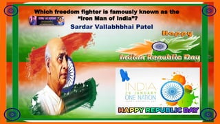 Which freedom fighter is famously known as the
“Iron Man of India”?
Sardar Vallabhbhai Patel
 