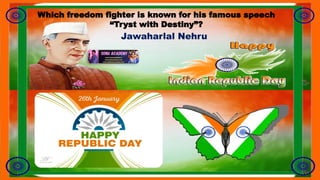 Which freedom fighter is known for his famous speech
“Tryst with Destiny”?
Jawaharlal Nehru
 