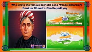 Who wrote the famous patriotic song “Vande Mataram”?
Bankim Chandra Chattopadhyay
 