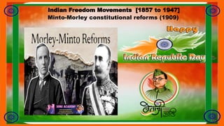 Indian Freedom Movements [1857 to 1947]
Minto-Morley constitutional reforms (1909)
 