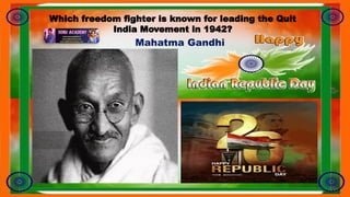 Which freedom fighter is known for leading the Quit
India Movement in 1942?
Mahatma Gandhi
 