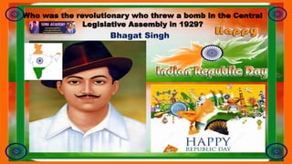 Who was the revolutionary who threw a bomb in the Central
Legislative Assembly in 1929?
Bhagat Singh
 
