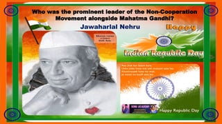 Who was the prominent leader of the Non-Cooperation
Movement alongside Mahatma Gandhi?
Jawaharlal Nehru
 