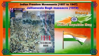 Jallianwala Bagh massacre (1919)
Indian Freedom Movements [1857 to 1947]
 
