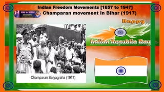 Champaran movement in Bihar (1917)
Indian Freedom Movements [1857 to 1947]
 