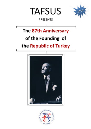 TAFSUS                2010


       PRESENTS


 The 87th Anniversary
  of the Founding of
the Republic of Turkey
 