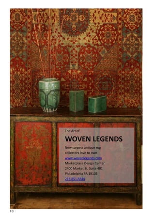  




       The Art of 

       WOVEN LEGENDS 
       New carpets an que rug 
       collectors love to own 
       www.wovenlegends.com 
       Marketplace Design Center 
       2400 Market St. Suite 401 
       Philadelphia PA 19103 
       215.851.8344 




18  
 