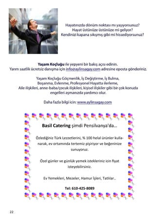  




           Basil Catering şimdi Pensilvanya'da… 
                                    
       Özlediğiniz Türk Lezzetlerini, % 100 helal ürünler kulla‐
        narak, ev ortamında tertemiz pişiriyor ve beğeninize 
                             sunuyoruz.  
                                    
         Özel günler ve günlük yemek istekleriniz icin ﬁyat 
                           isteyebilirsiniz. 
                                    
           Ev Yemekleri, Mezeler, Hamur İşleri, Tatlılar.. 

                         Tel: 610‐425‐8089  




22  
 
