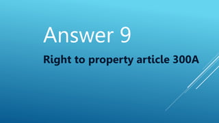 Answer 9
Right to property article 300A
 