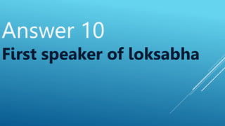 Answer 10
First speaker of loksabha
 