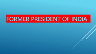 FORMER PRESIDENT OF INDIA
 