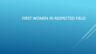 FIRST WOMEN IN RESPECTED FIELD
 