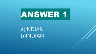ANSWER 1
a)INDIAN
b)INDIAN
 
