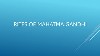 RITES OF MAHATMA GANDHI
 