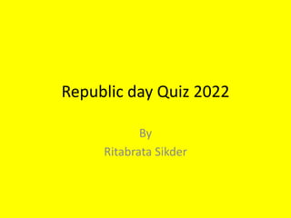 Republic day Quiz 2022
By
Ritabrata Sikder
 