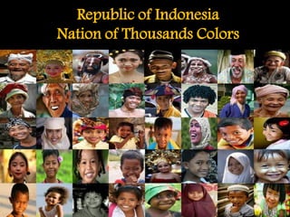 Republic of Indonesia
Nation of Thousands Colors
 