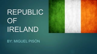 REPUBLIC
OF
IRELAND
BY: MIGUEL PISÓN
 