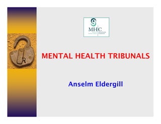 MENTAL HEALTH TRIBUNALS


     Anselm Eldergill
 