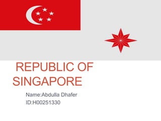 REPUBLIC OF
SINGAPORE
Name:Abdulla Dhafer
ID:H00251330
 