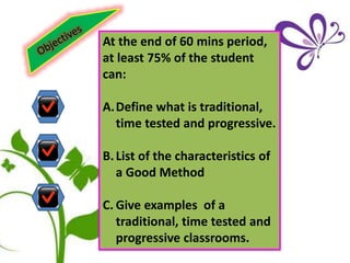 At the end of 60 mins period, 
at least 75% of the student 
can: 
A.Define what is traditional, 
time tested and progressi...
