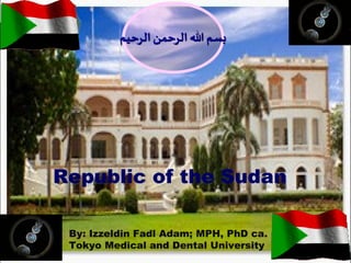 Republic of the Sudan
By: Izzeldin Fadl Adam; MPH, PhD ca.
Tokyo Medical and Dental University
 