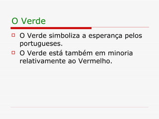 O Verde O Verde simboliza a esperança pelos portugueses. O Verde está também em minoria relativamente ao Vermelho. 
