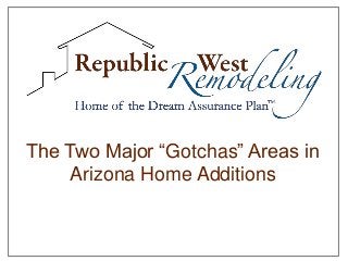 The Two Major “Gotchas” Areas in
Arizona Home Additions
 