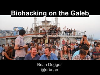 Biohacking on the Galeb

Brian Degger
@drbrian

 