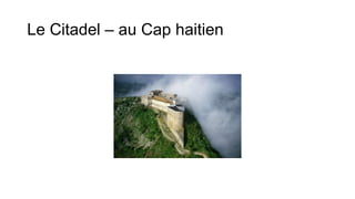 Le Citadel – au Cap haitien
 