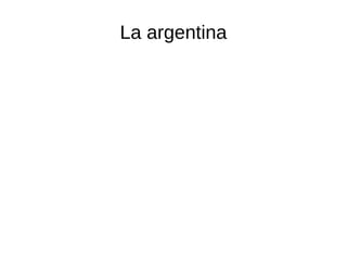 La argentina
 