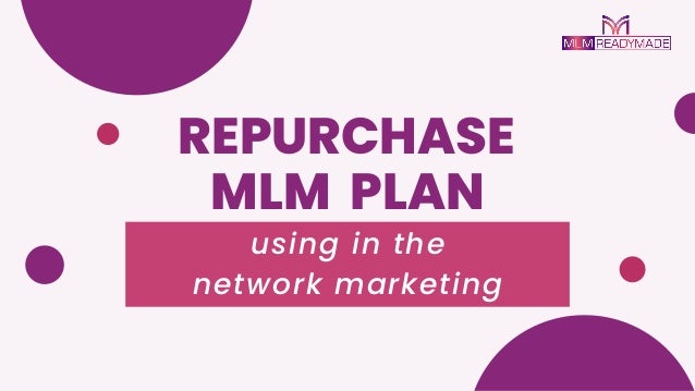 REPURCHASE
MLM PLAN
using in the
network marketing
 