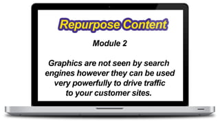 Module 2

Graphics are not seen by search engines however they can
be used very powerfully to drive traffic to your and yo...