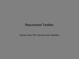 Repurposed Textiles:


Echoes of the TM’s “Second Lives” Exhibition
 