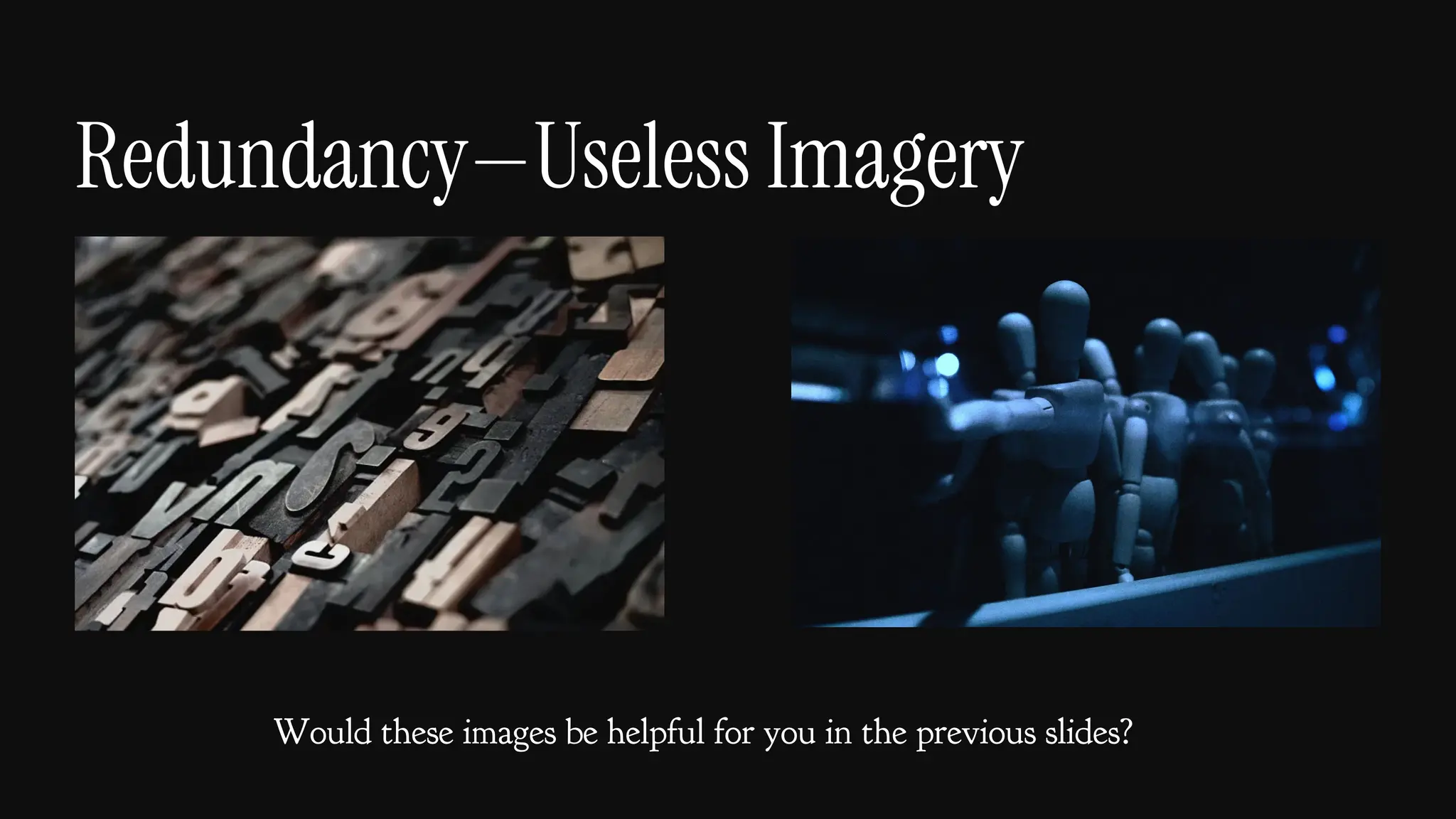 Redundancy—Useless Imagery
Would these images be helpful for you in the previous slides?
 