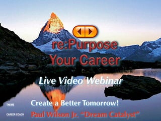 Live Video Webinar

THEME          Create a Better Tomorrow!
CAREER COACH   Paul Wilson Jr. “Dream Catalyst”
 