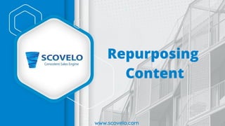 Repurposing
Content
www.scovelo.com
 