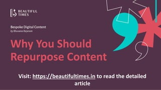 Why You Should
Repurpose Content
Visit: https://beautifultimes.in to read the detailed
article
 