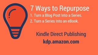7 Ways to Repurpose
1. Turn a Blog Post Into a Series.
2. Turn a Series Into an eBook.
Kindle Direct Publishing
kdp.amazon...