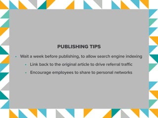 PUBLISHING TIPS
•	 Wait a week before publishing, to allow search engine indexing
•	 Link back to the original article to ...