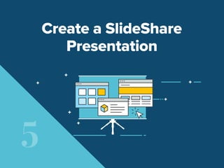 5
Create a SlideShare
Presentation
 
