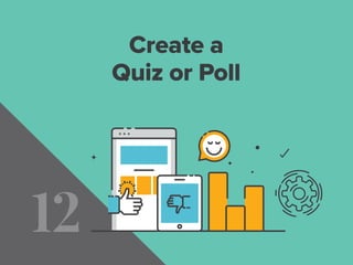 12
Create a
Quiz or Poll
 